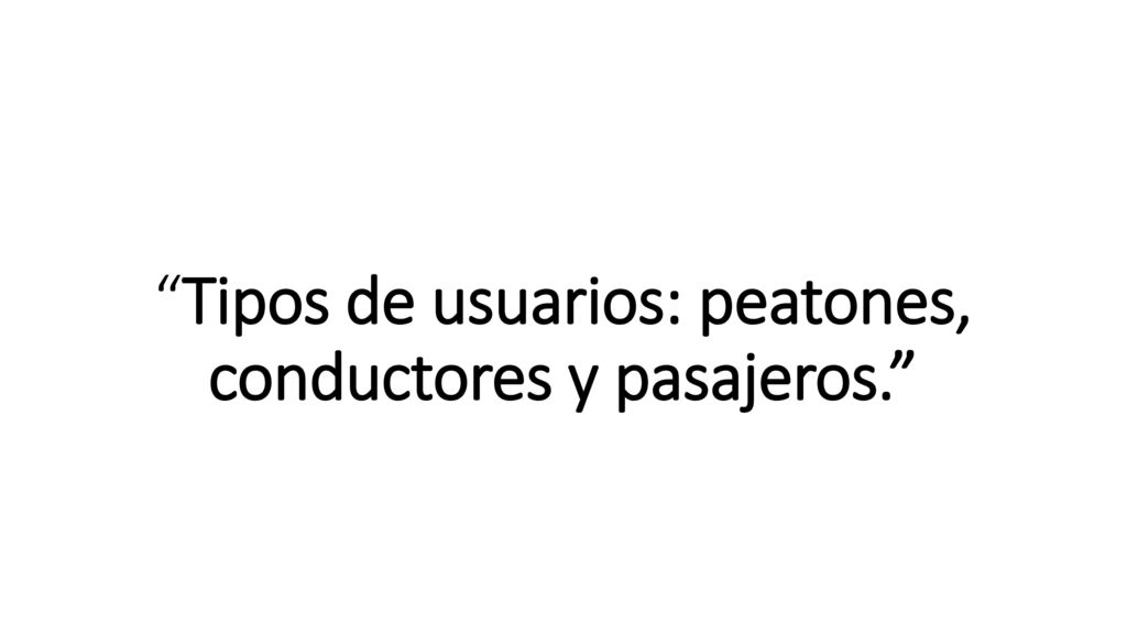 Tipos de usuarios: peatones, conductores y pasajeros.