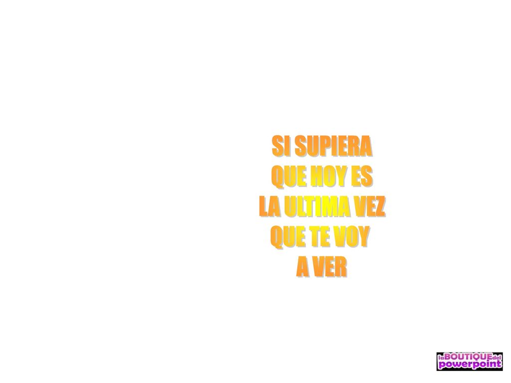 SI SUPIERA QUE HOY ES LA ULTIMA VEZ QUE TE VOY A VER