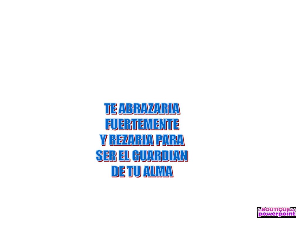 TE ABRAZARIA FUERTEMENTE Y REZARIA PARA SER EL GUARDIAN DE TU ALMA