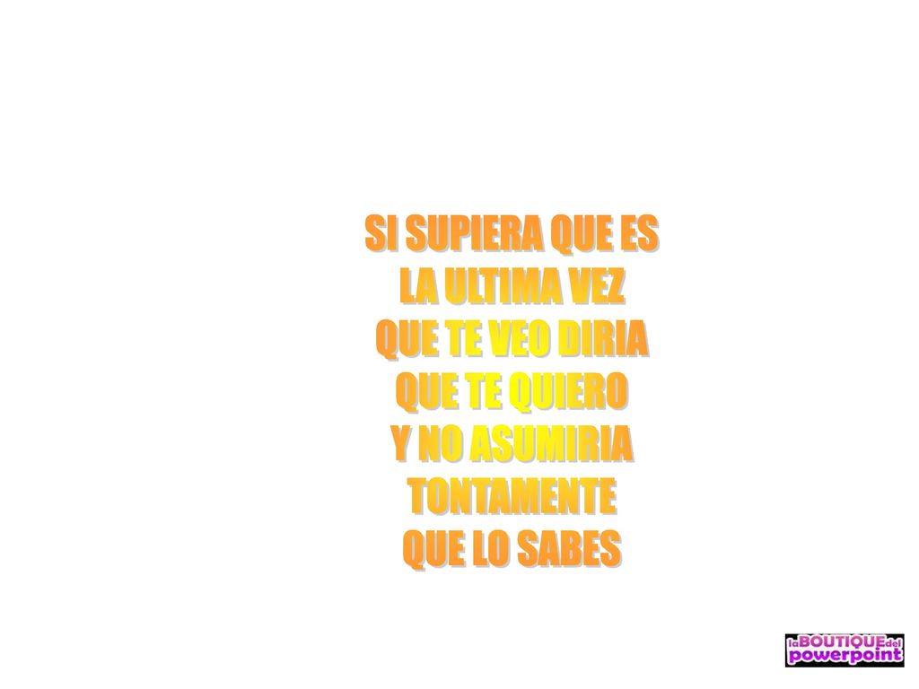 SI SUPIERA QUE ES LA ULTIMA VEZ. QUE TE VEO DIRIA.