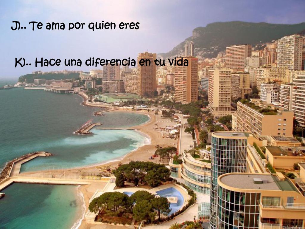 J).. Te ama por quien eres K).. Hace una diferencia en tu vida