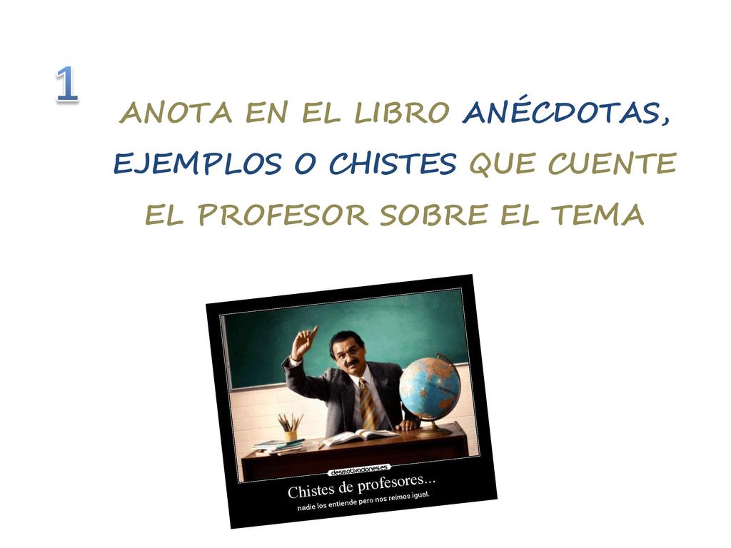 1 ANOTA EN EL LIBRO ANÉCDOTAS, EJEMPLOS O CHISTES QUE CUENTE EL PROFESOR SOBRE EL TEMA