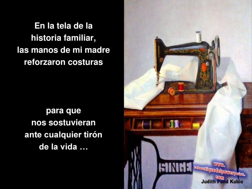 En la tela de la historia familiar, las manos de mi madre. reforzaron costuras. para que. nos sostuvieran.