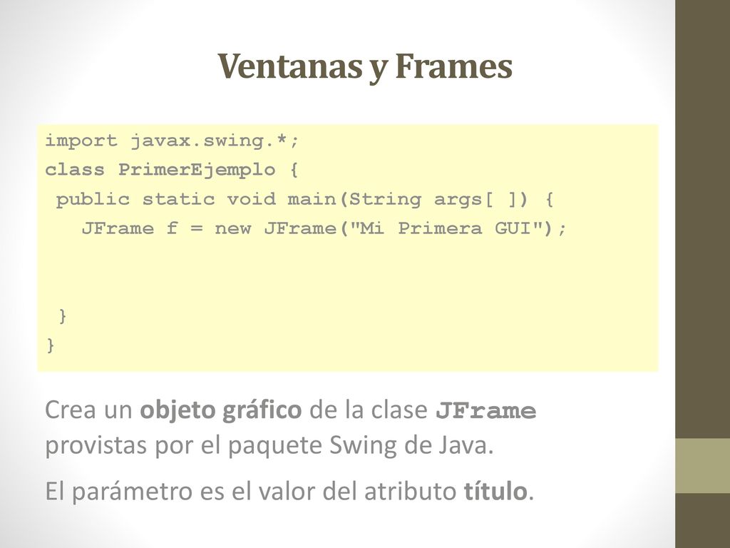 Ventanas y Frames import javax.swing.*; class PrimerEjemplo { public static void main(String args[ ]) {
