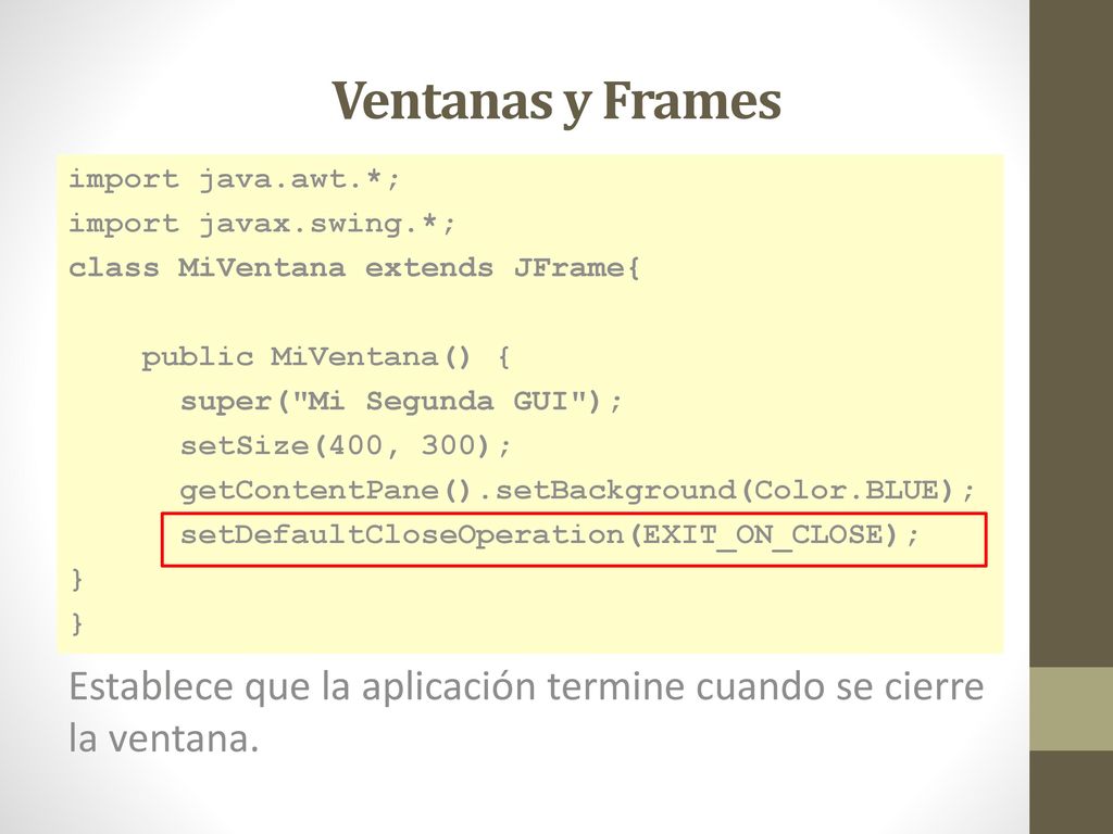 Ventanas y Frames import java.awt.*; import javax.swing.*; class MiVentana extends JFrame{ public MiVentana() {