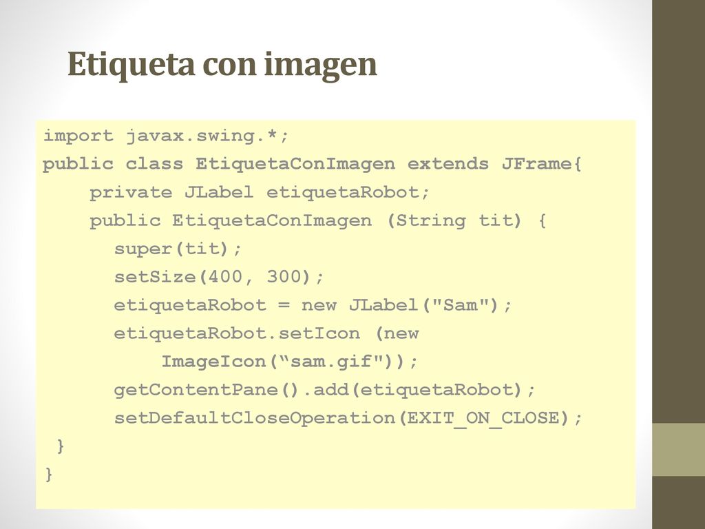 Etiqueta con imagen import javax.swing.*;