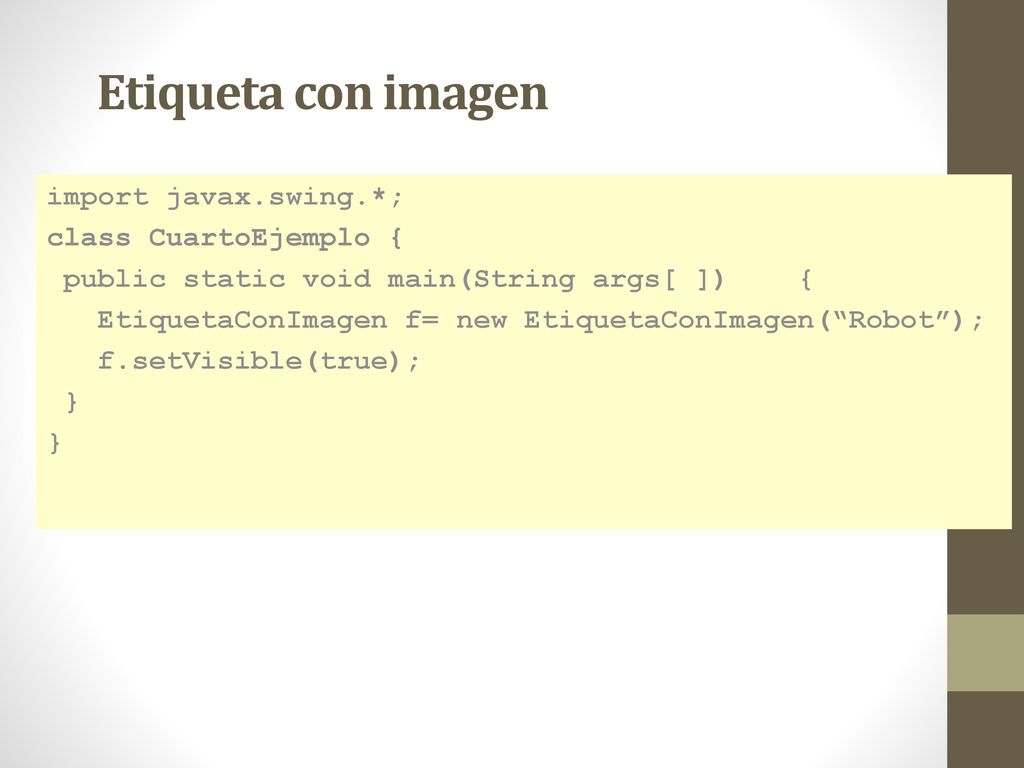 Etiqueta con imagen import javax.swing.*; class CuartoEjemplo {