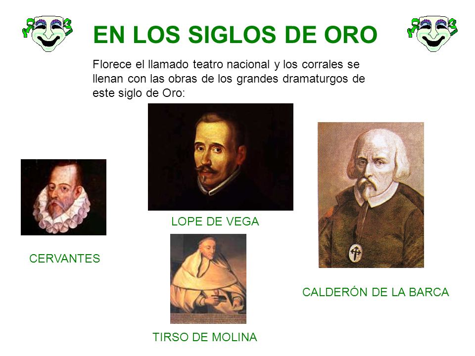 EN LOS SIGLOS DE ORO Florece el llamado teatro nacional y los corrales se llenan con las obras de los grandes dramaturgos de este siglo de Oro: