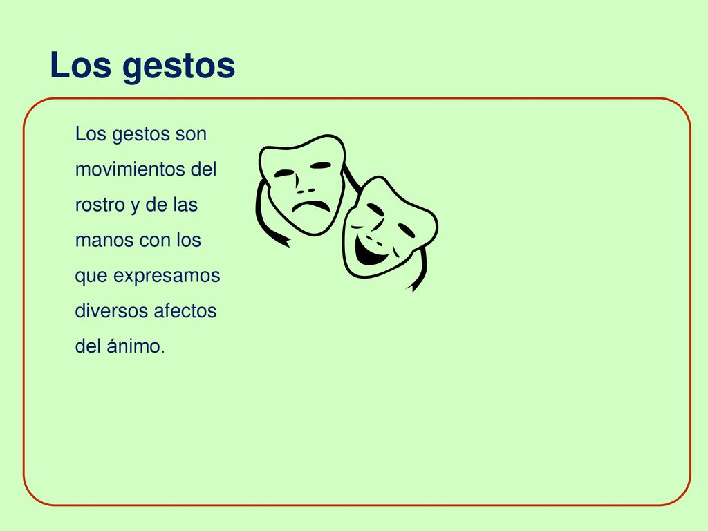 Los gestos  Los gestos son movimientos del rostro y de las manos con los que expresamos diversos afectos del ánimo.