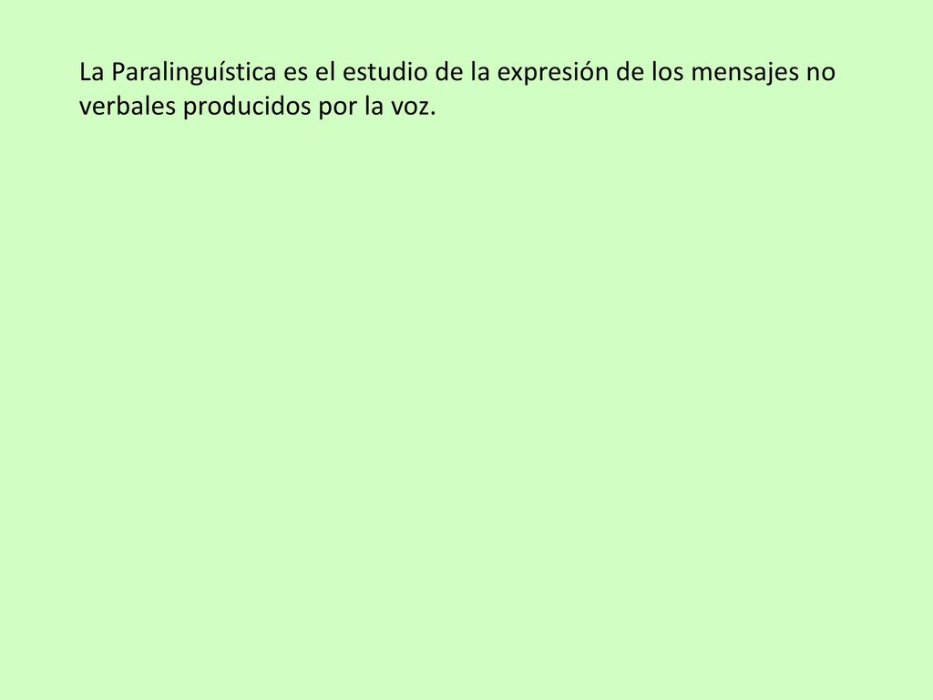 La Paralinguística es el estudio de la expresión de los mensajes no verbales producidos por la voz.