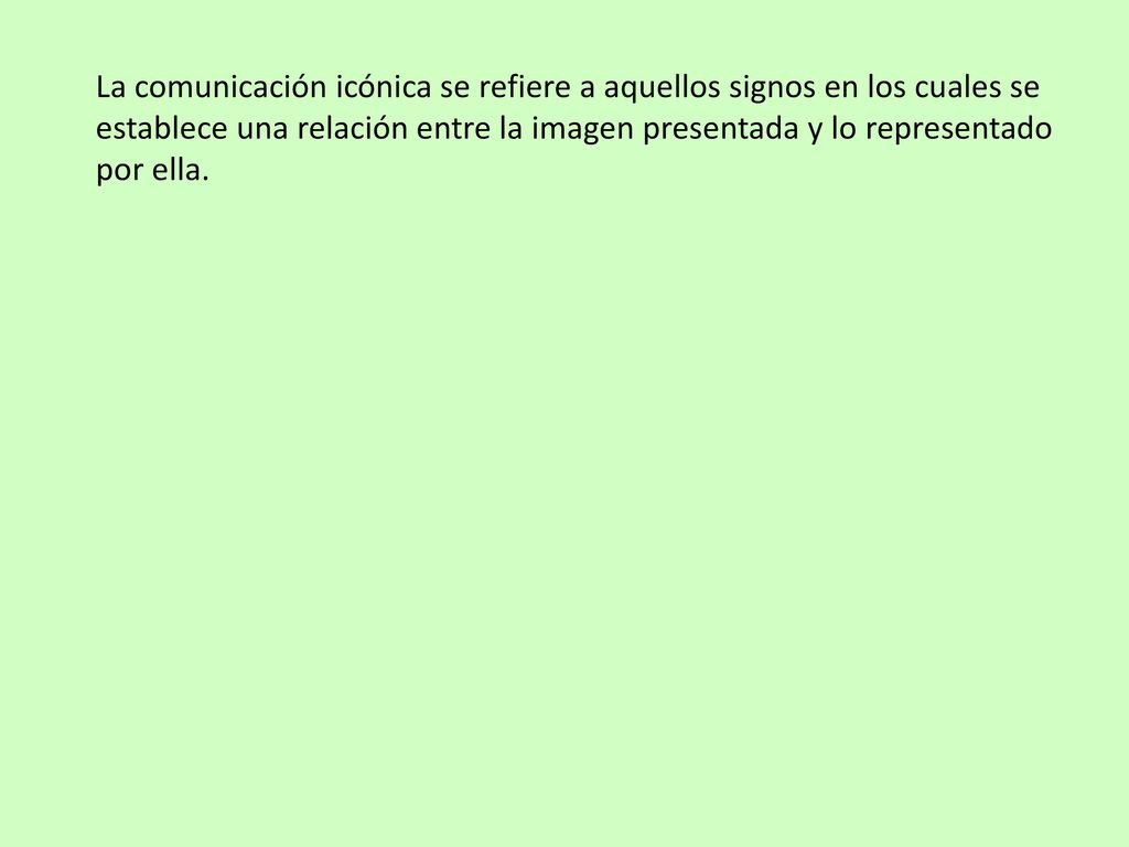 La comunicación icónica se refiere a aquellos signos en los cuales se establece una relación entre la imagen presentada y lo representado por ella.
