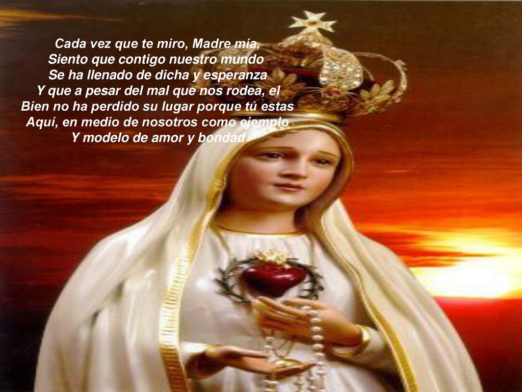 Cada vez que te miro, Madre mía, Siento que contigo nuestro mundo