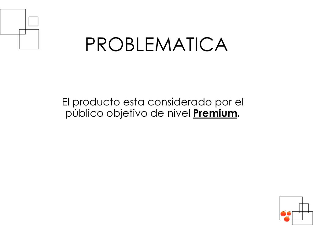 El producto esta considerado por el público objetivo de nivel Premium.