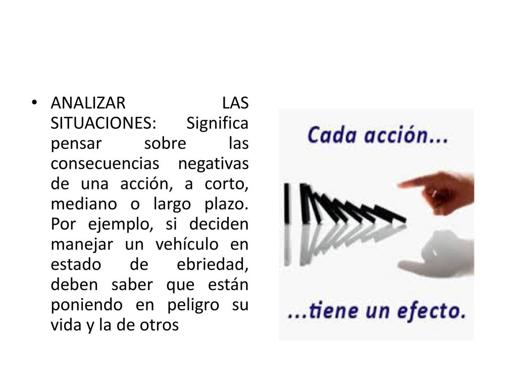 ANALIZAR LAS SITUACIONES: Significa pensar sobre las consecuencias negativas de una acción, a corto, mediano o largo plazo.