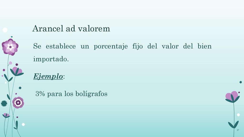 Arancel ad valorem Se establece un porcentaje fijo del valor del bien importado.
