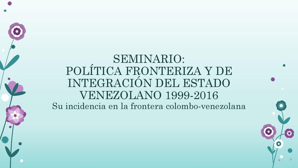 SEMINARIO: POLÍTICA FRONTERIZA Y DE INTEGRACIÓN DEL ESTADO VENEZOLANO Su incidencia en la frontera colombo-venezolana