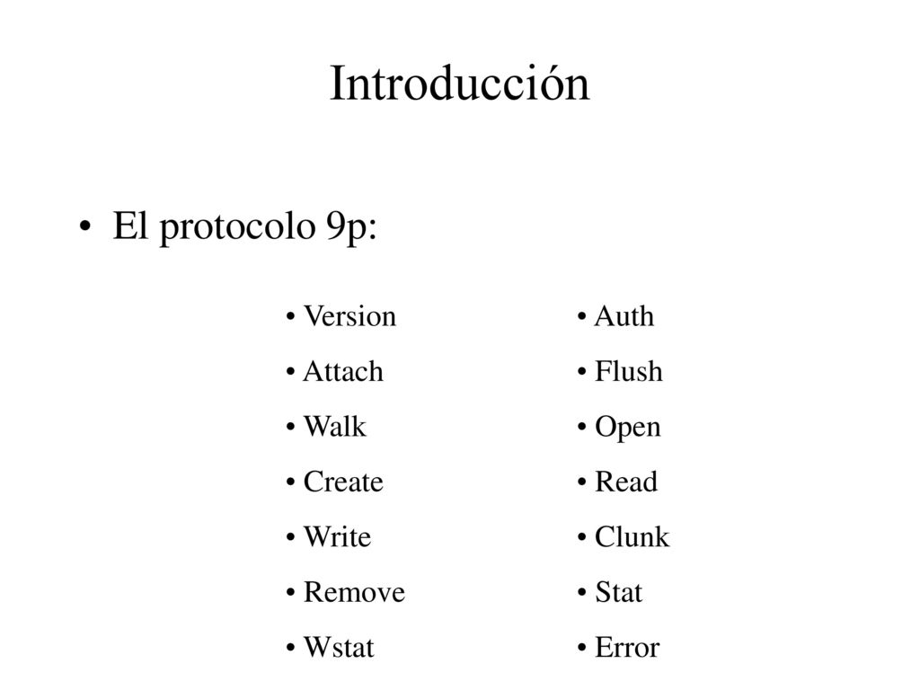 Introducción El protocolo 9p: Version Attach Walk Create Write Remove