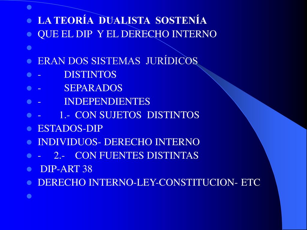 LA TEORÍA DUALISTA SOSTENÍA. QUE EL DIP Y EL DERECHO INTERNO. ERAN DOS SISTEMAS JURÍDICOS. - DISTINTOS.