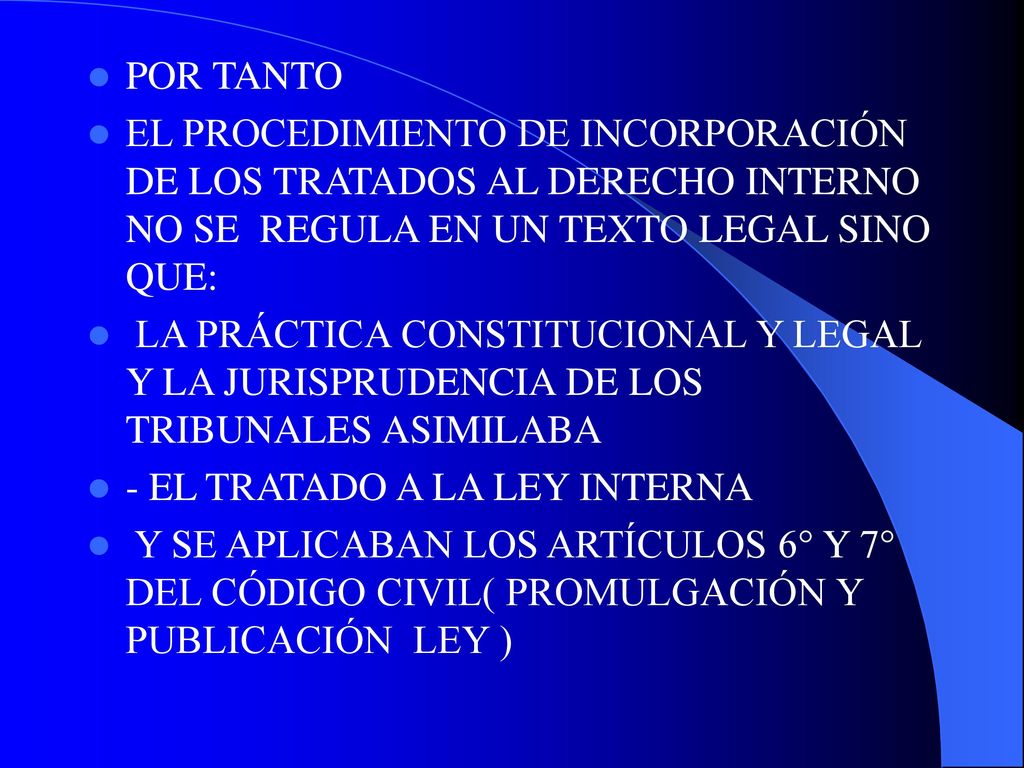 POR TANTO EL PROCEDIMIENTO DE INCORPORACIÓN DE LOS TRATADOS AL DERECHO INTERNO NO SE REGULA EN UN TEXTO LEGAL SINO QUE:
