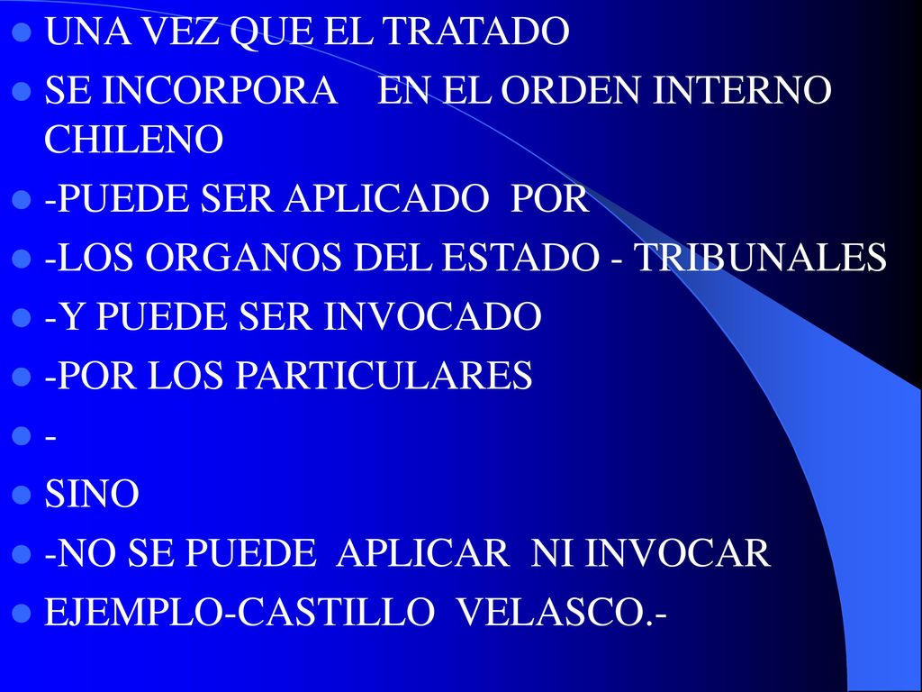 UNA VEZ QUE EL TRATADO SE INCORPORA EN EL ORDEN INTERNO CHILENO. -PUEDE SER APLICADO POR. -LOS ORGANOS DEL ESTADO - TRIBUNALES.