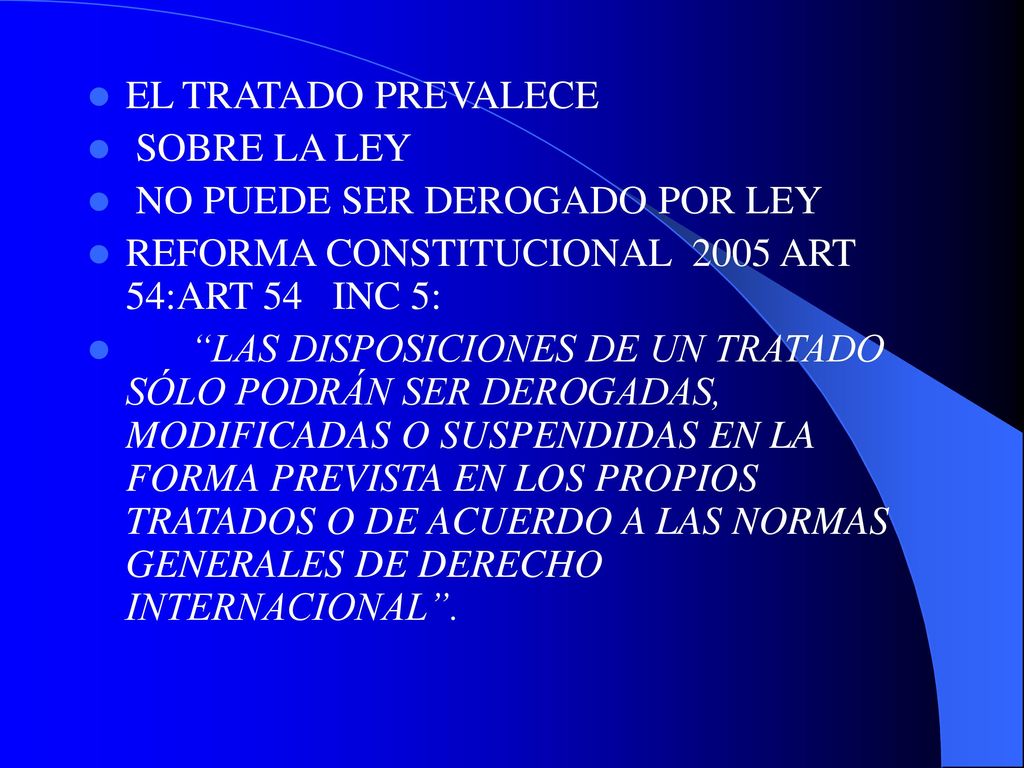 EL TRATADO PREVALECE SOBRE LA LEY. NO PUEDE SER DEROGADO POR LEY. REFORMA CONSTITUCIONAL 2005 ART 54:ART 54 INC 5: