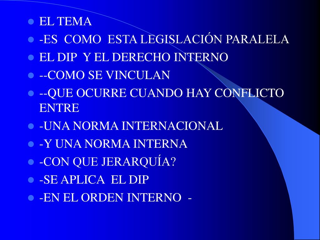 EL TEMA -ES COMO ESTA LEGISLACIÓN PARALELA. EL DIP Y EL DERECHO INTERNO. --COMO SE VINCULAN. --QUE OCURRE CUANDO HAY CONFLICTO ENTRE.
