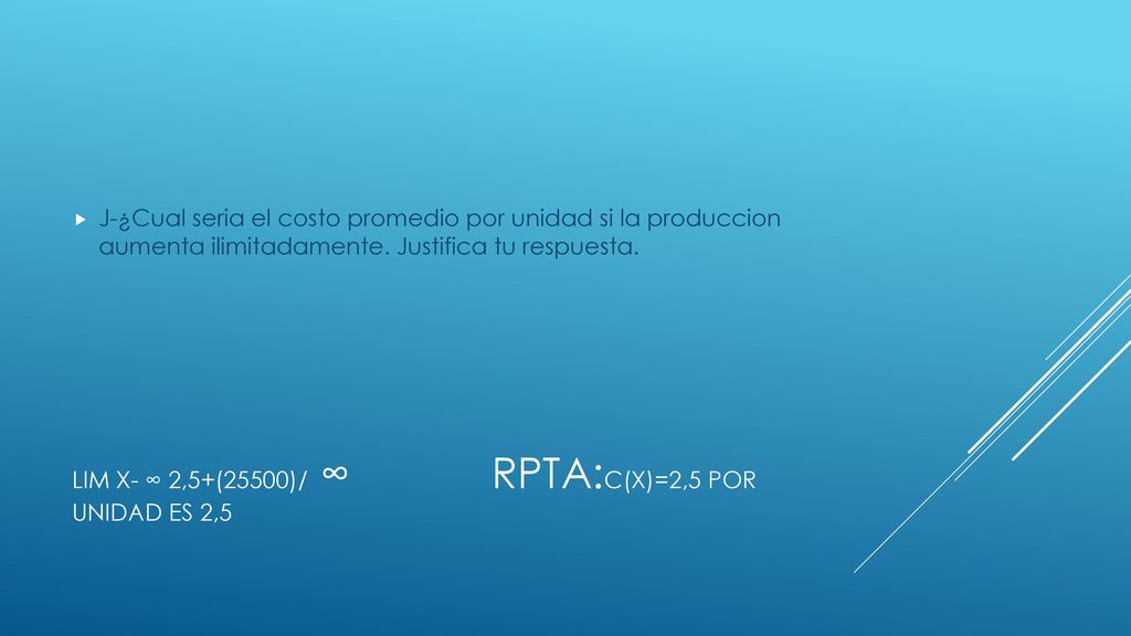 Lim x- ∞ 2,5+(25500)/ ∞ rpta:C(x)=2,5 por unidad es 2,5
