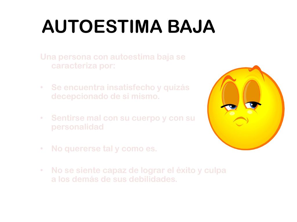 AUTOESTIMA BAJA Una persona con autoestima baja se caracteriza por: