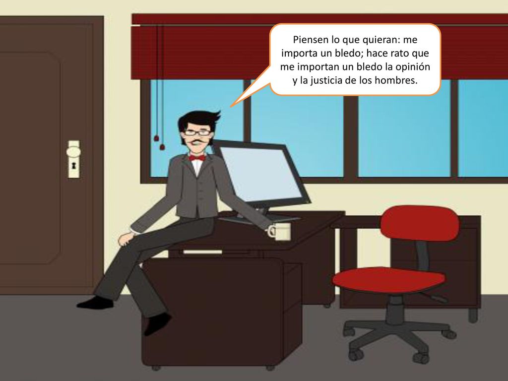 Piensen lo que quieran: me importa un bledo; hace rato que me importan un bledo la opinión y la justicia de los hombres.