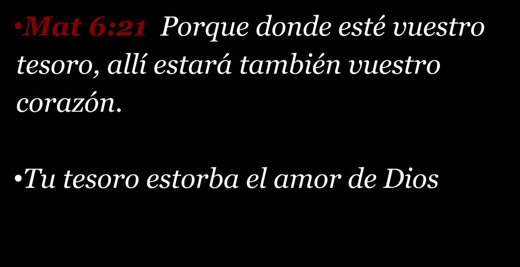 Mat 6:21 Porque donde esté vuestro tesoro, allí estará también vuestro corazón.