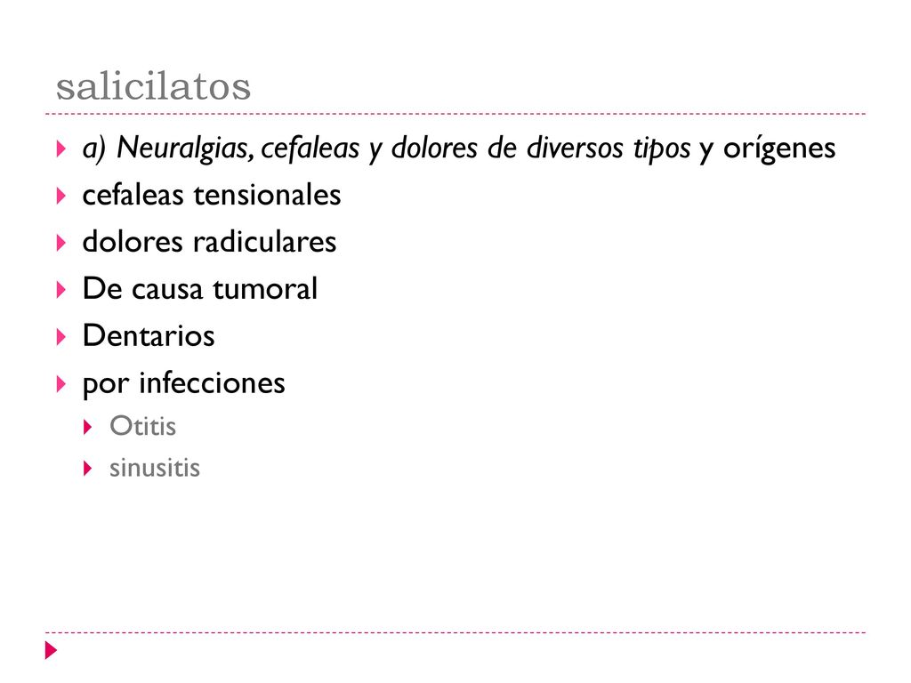 salicilatos a) Neuralgias, cefaleas y dolores de diversos tipos y orígenes. cefaleas tensionales. dolores radiculares.