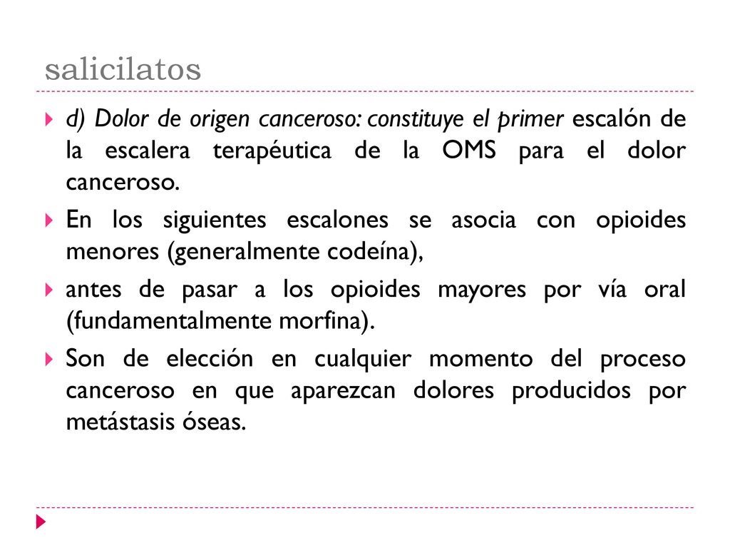 salicilatos d) Dolor de origen canceroso: constituye el primer escalón de la escalera terapéutica de la OMS para el dolor canceroso.