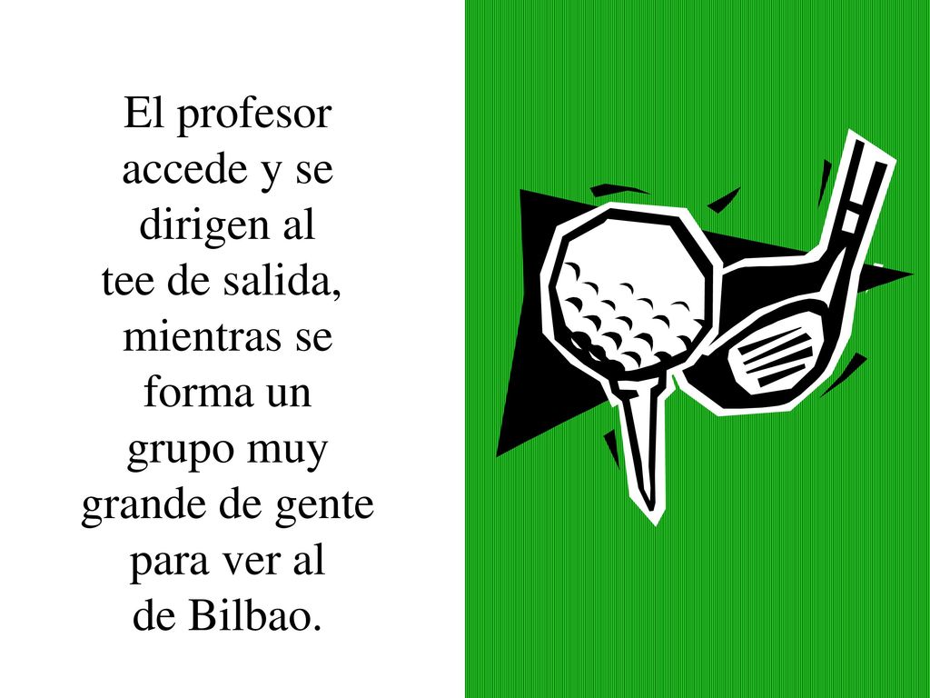 El profesor accede y se. dirigen al. tee de salida, mientras se. forma un. grupo muy. grande de gente.