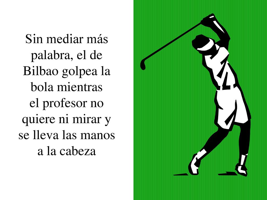 Sin mediar más palabra, el de. Bilbao golpea la. bola mientras. el profesor no. quiere ni mirar y.