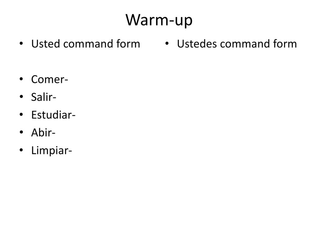Warm-up Usted command form Comer- Salir- Estudiar- Abir- Limpiar-