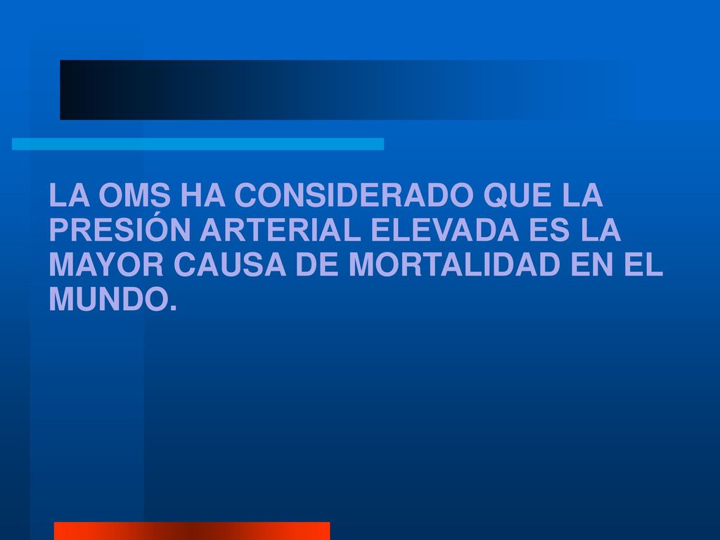 LA OMS HA CONSIDERADO QUE LA PRESIÓN ARTERIAL ELEVADA ES LA MAYOR CAUSA DE MORTALIDAD EN EL MUNDO.