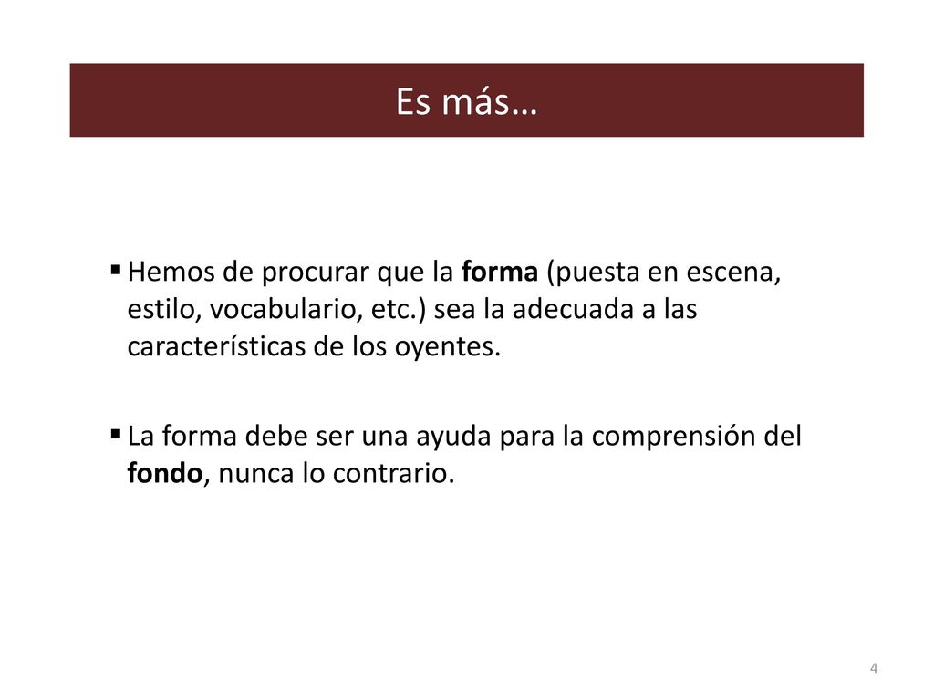 Es más… Hemos de procurar que la forma (puesta en escena, estilo, vocabulario, etc.) sea la adecuada a las características de los oyentes.