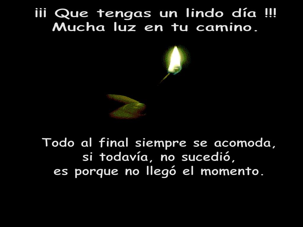 ¡¡¡ Que tengas un lindo día !!! Mucha luz en tu camino.