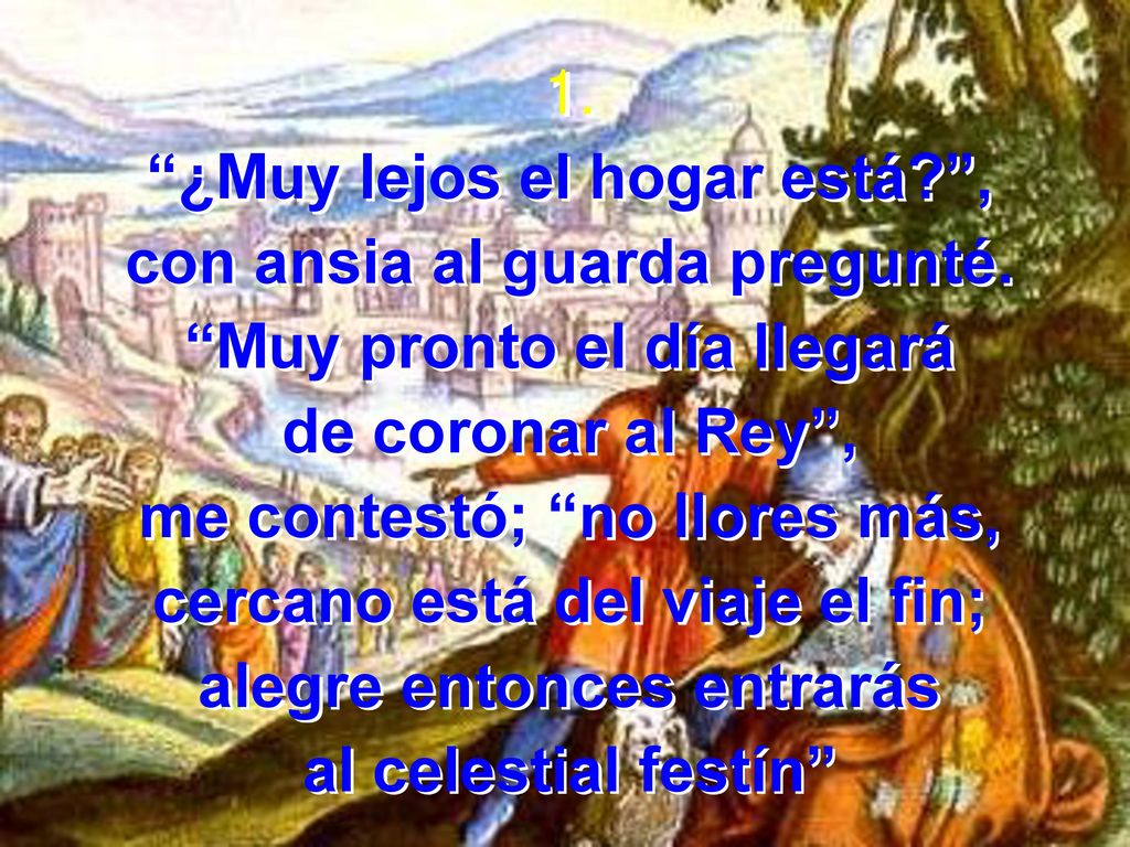 ¿Muy lejos el hogar está , con ansia al guarda pregunté.