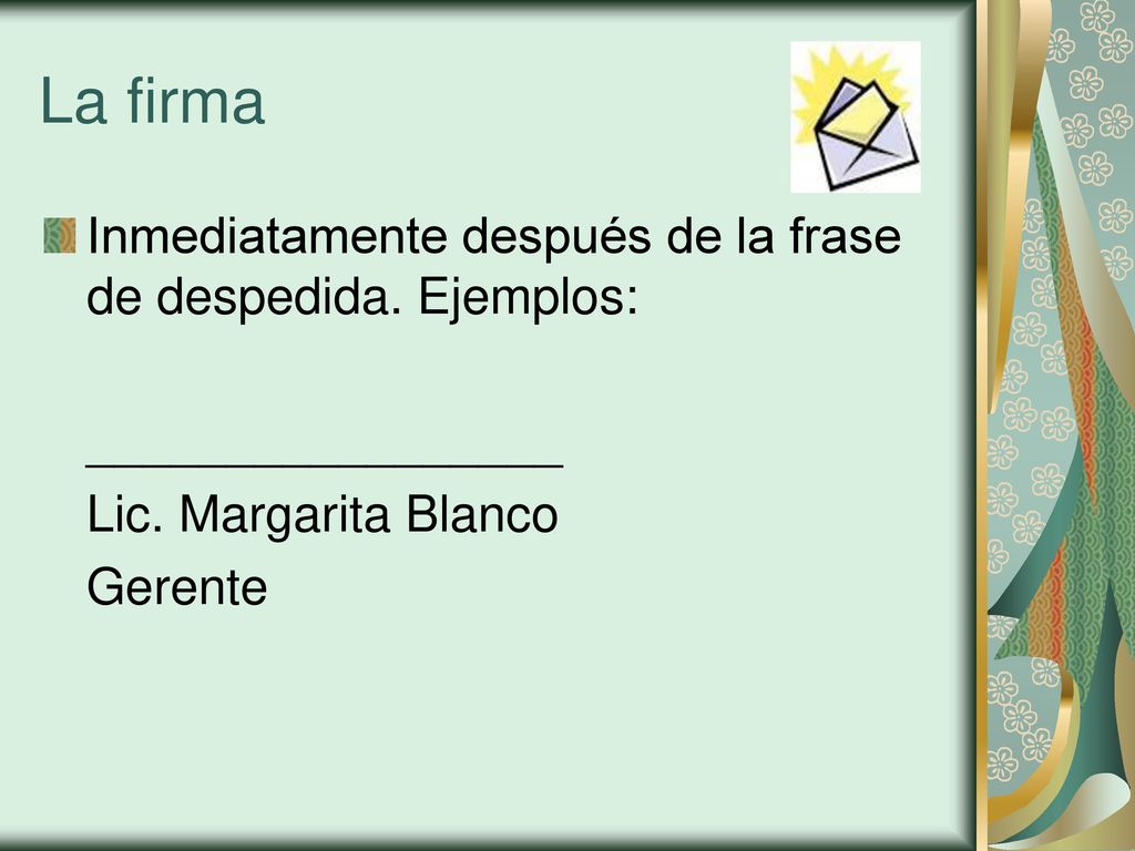 La firma Inmediatamente después de la frase de despedida. Ejemplos: