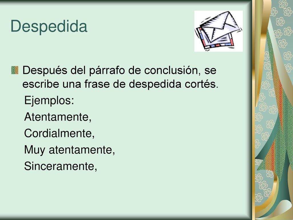 Despedida Después del párrafo de conclusión, se escribe una frase de despedida cortés. Ejemplos: Atentamente,