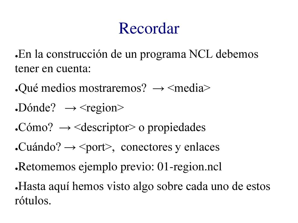 Recordar En la construcción de un programa NCL debemos tener en cuenta: Qué medios mostraremos → <media>