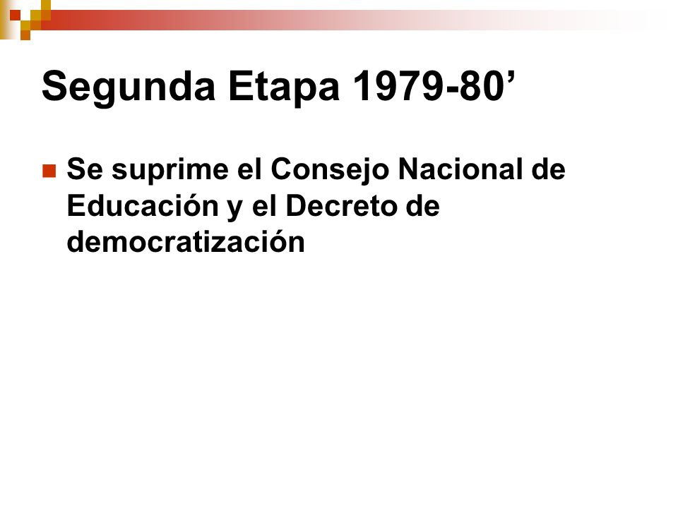 Segunda Etapa ’ Se suprime el Consejo Nacional de Educación y el Decreto de democratización