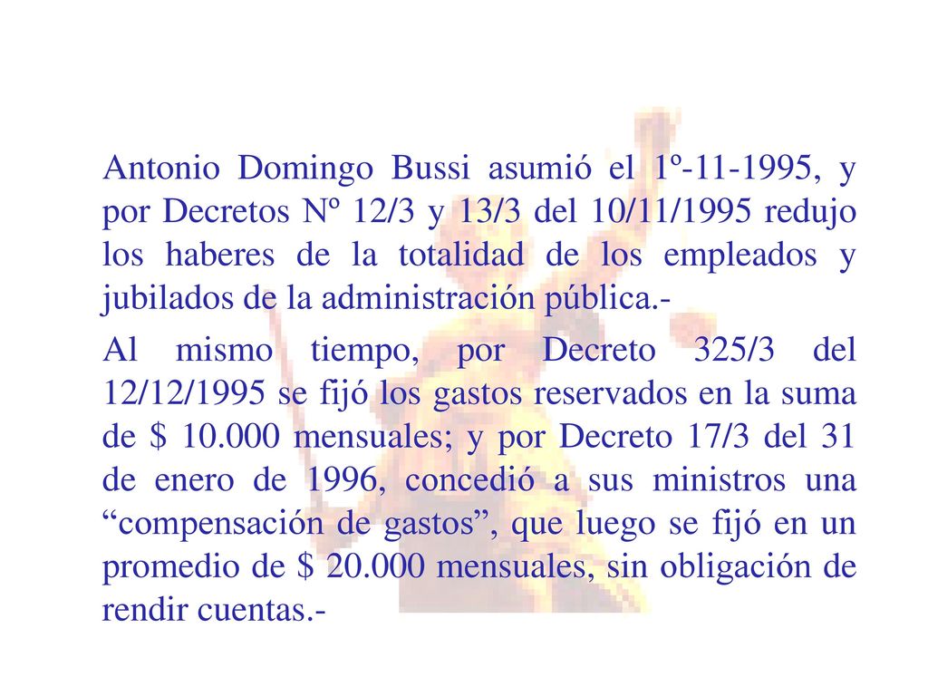 Antonio Domingo Bussi asumió el 1º , y por Decretos Nº 12/3 y 13/3 del 10/11/1995 redujo los haberes de la totalidad de los empleados y jubilados de la administración pública.-