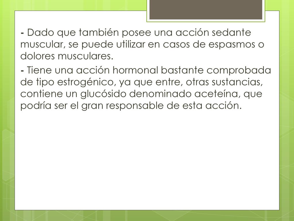 - Dado que también posee una acción sedante muscular, se puede utilizar en casos de espasmos o dolores musculares.