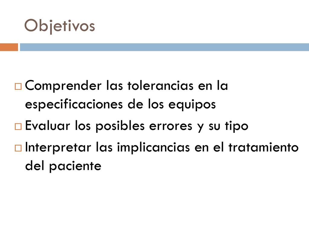 Objetivos Comprender las tolerancias en la especificaciones de los equipos. Evaluar los posibles errores y su tipo.