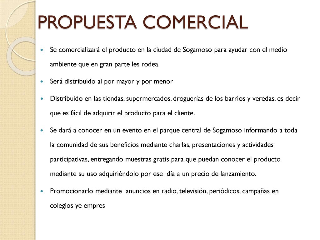 PROPUESTA COMERCIAL Se comercializará el producto en la ciudad de Sogamoso para ayudar con el medio ambiente que en gran parte les rodea.