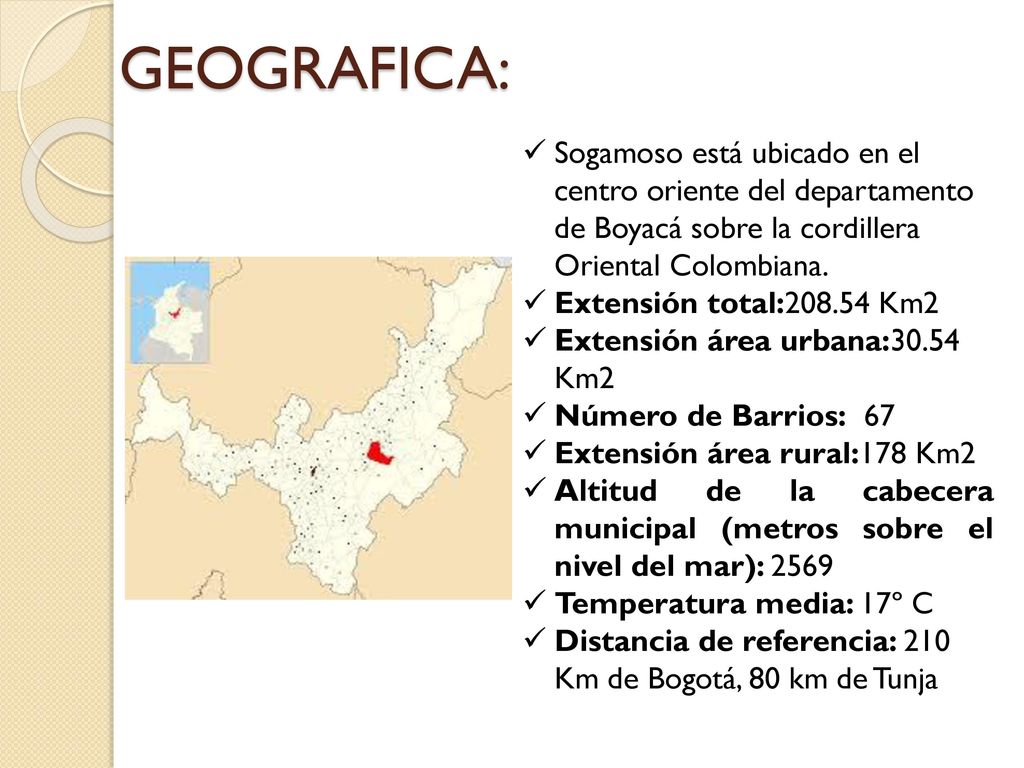 GEOGRAFICA: Sogamoso está ubicado en el centro oriente del departamento de Boyacá sobre la cordillera Oriental Colombiana.