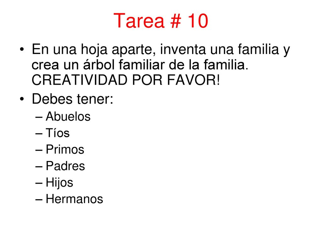 Tarea # 10 En una hoja aparte, inventa una familia y crea un árbol familiar de la familia. CREATIVIDAD POR FAVOR!
