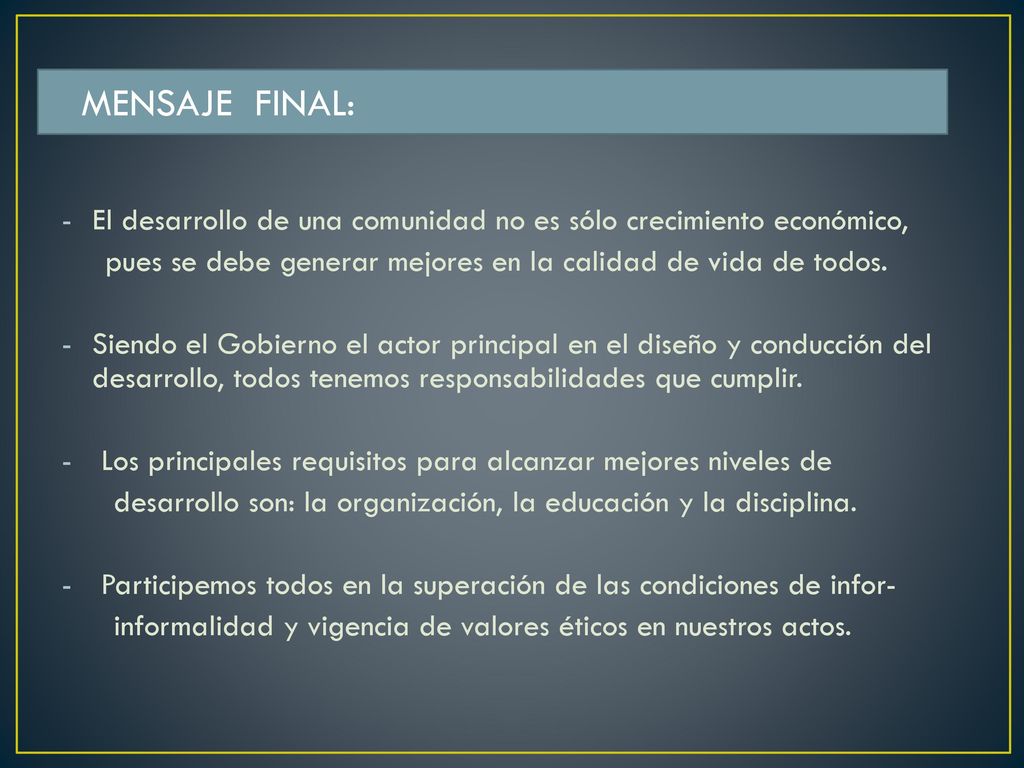MENSAJE FINAL: El desarrollo de una comunidad no es sólo crecimiento económico, pues se debe generar mejores en la calidad de vida de todos.
